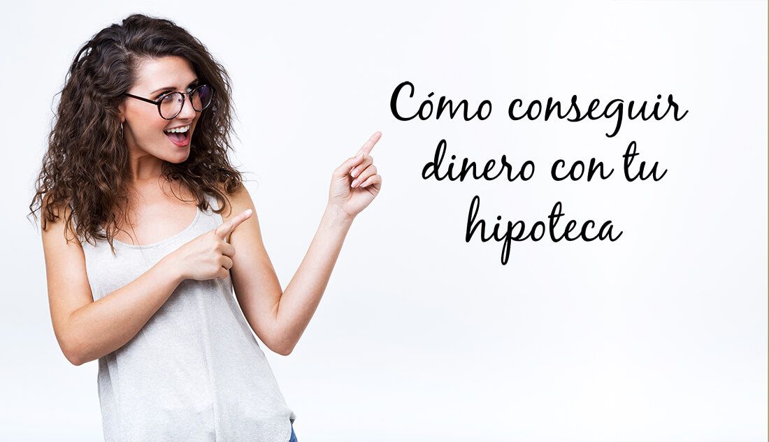 Cómo conseguir dinero con tu hipoteca
