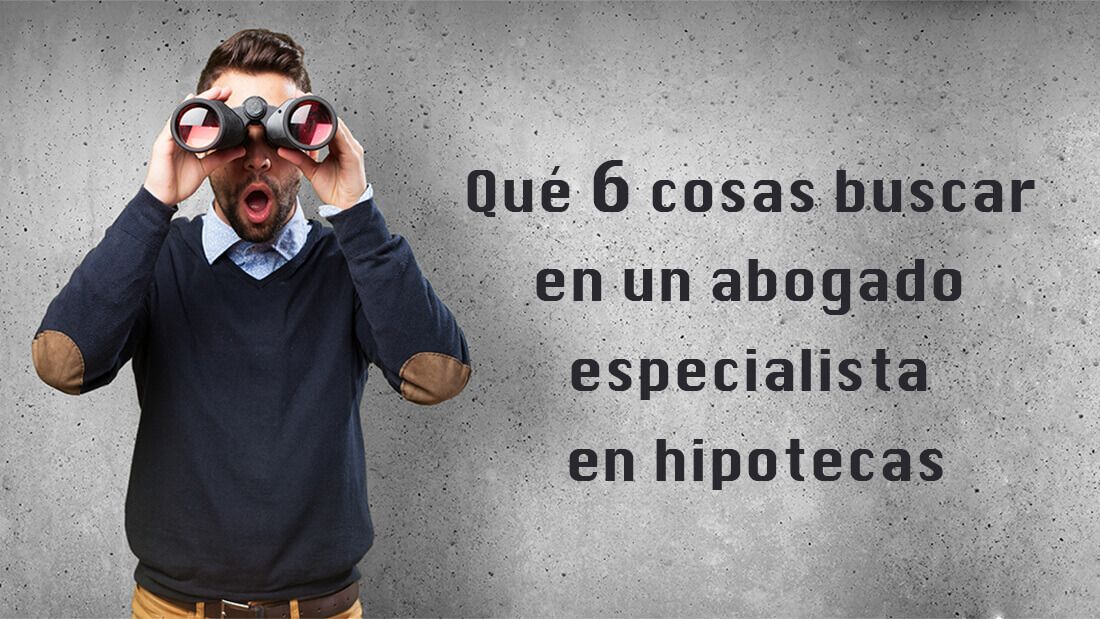 Qué 6 cosas buscar en un abogado especialista en hipotecas