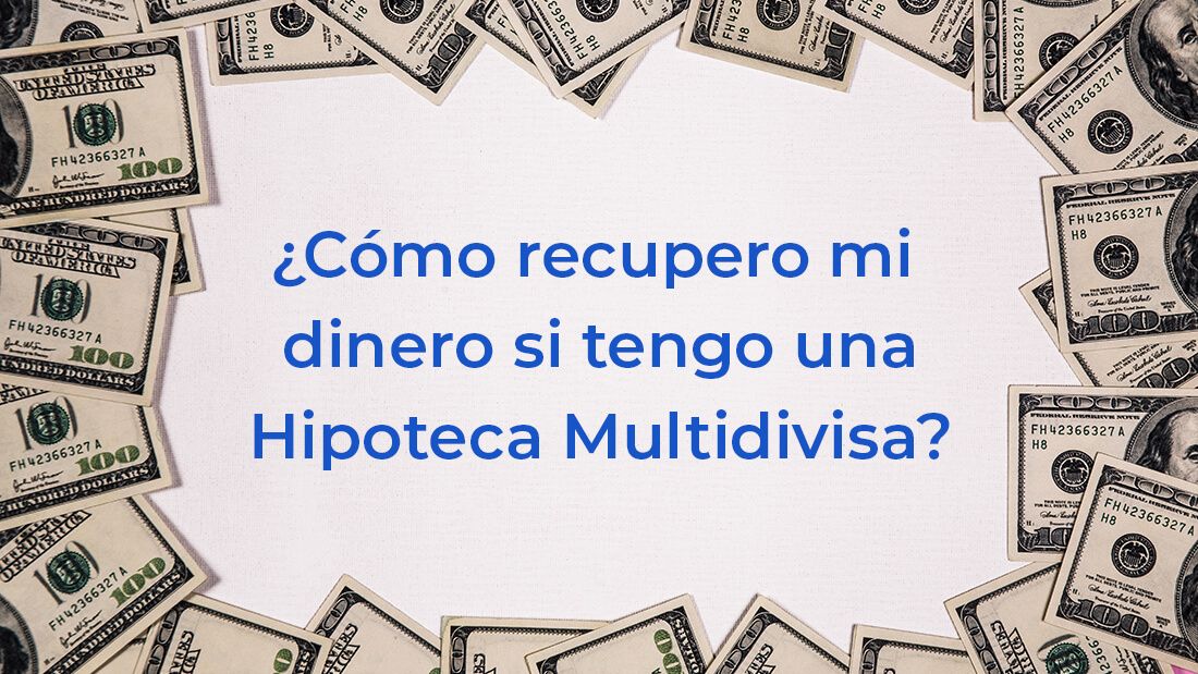 ¿Cómo recuperar mi dinero si tengo una Hipoteca Multidivisa?